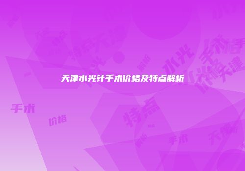 天津水光针手术价格及特点解析