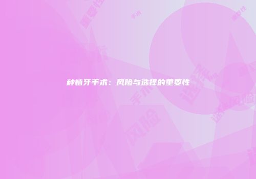 种植牙手术：风险与选择的重要性