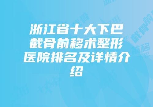 浙江省十大下巴截骨前移术整形医院排名及详情介绍