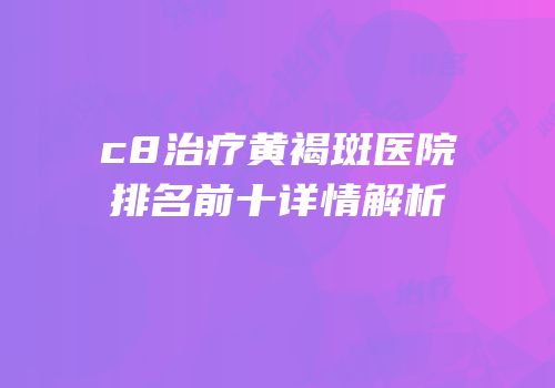 c8治疗黄褐斑医院排名前十详情解析