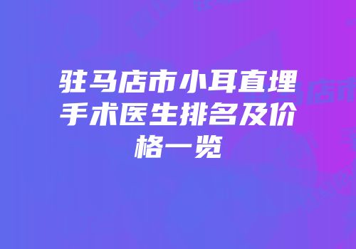 驻马店市小耳直埋手术医生排名及价格一览