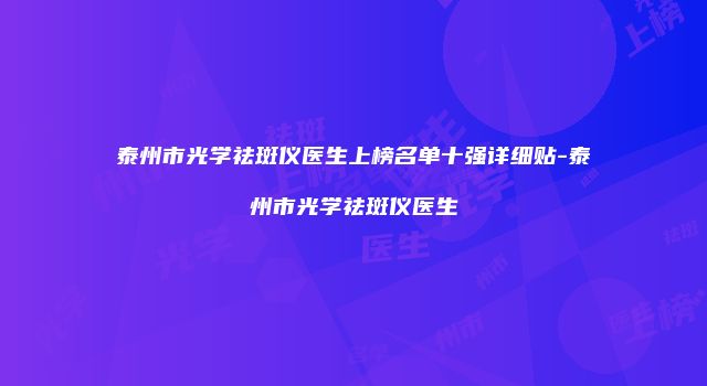 泰州市光学祛斑仪医生上榜名单十强详细贴-泰州市光学祛斑仪医生