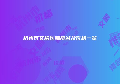 杭州市文眉医院排名及价格一览