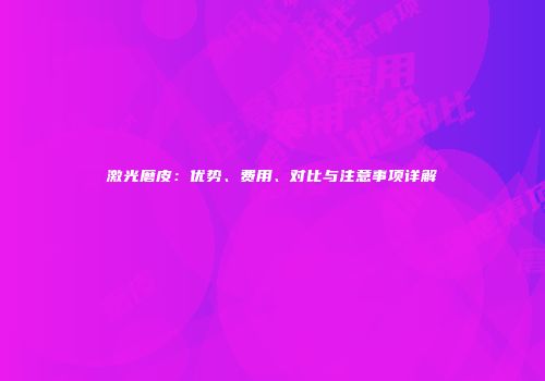 激光磨皮：优势、费用、对比与注意事项详解