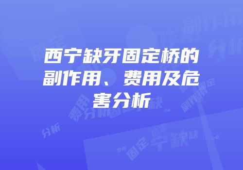 西宁缺牙固定桥的副作用、费用及危害分析