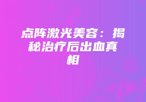 点阵激光美容：揭秘治疗后出血真相