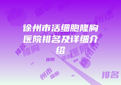 徐州市活细胞隆胸医院排名及详细介绍