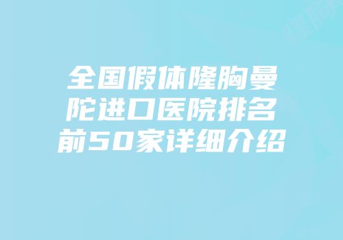 全国假体隆胸曼陀进口医院排名前50家详细介绍