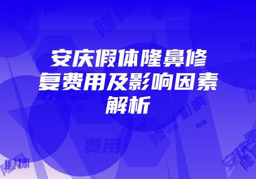 安庆假体隆鼻修复费用及影响因素解析
