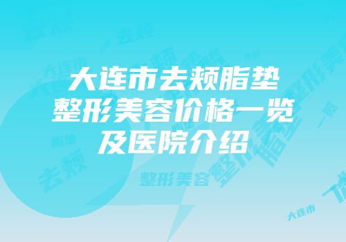 大连市去颊脂垫整形美容价格一览及医院介绍