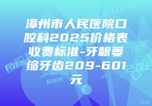 漳州市人民医院口腔科2025价格表收费标准-牙龈萎缩牙齿209-601元