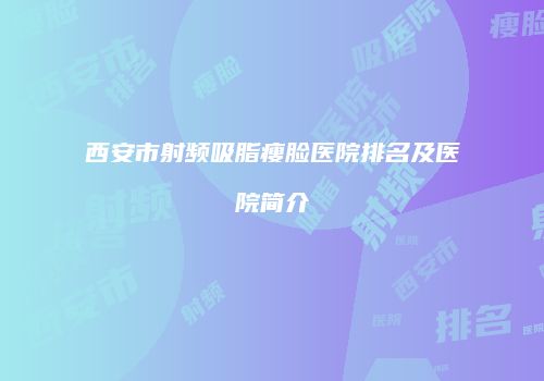 西安市射频吸脂瘦脸医院排名及医院简介