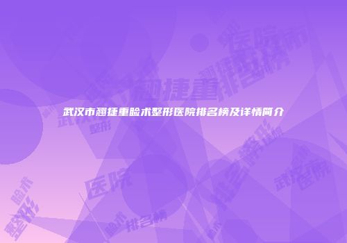 武汉市翘捷重睑术整形医院排名榜及详情简介