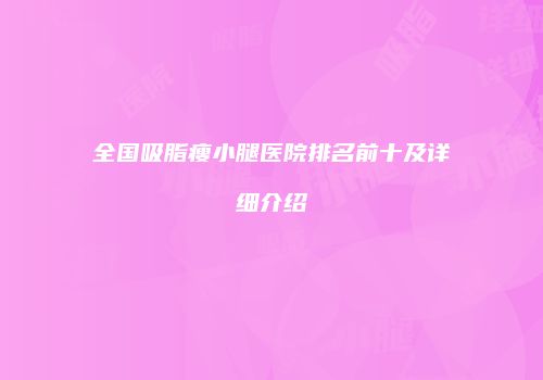 全国吸脂瘦小腿医院排名前十及详细介绍