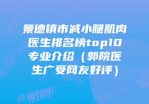 景德镇市减小腿肌肉医生排名榜top10专业介绍（郭院医生广受网友好评）