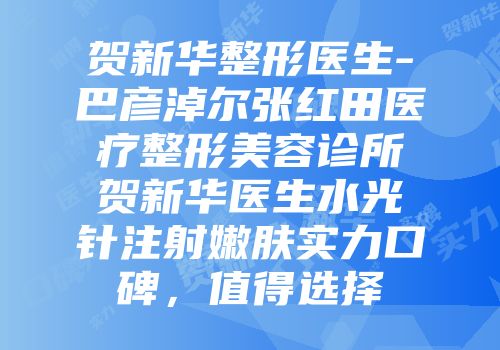 贺新华整形医生-巴彦淖尔张红田医疗整形美容诊所贺新华医生水光针注射嫩肤实力口碑，值得选择
