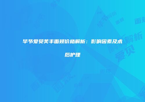 毕节爱贝芙丰面颊价格解析：影响因素及术后护理