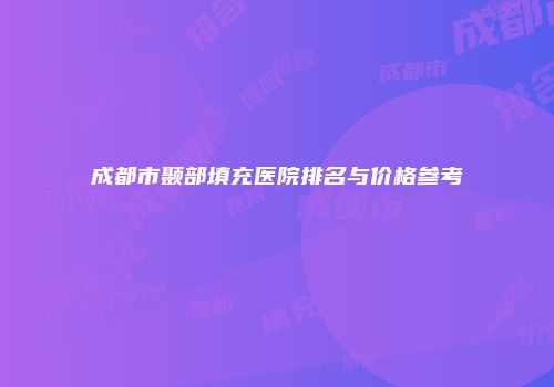 成都市颞部填充医院排名与价格参考