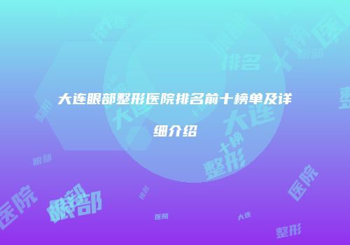 大连眼部整形医院排名前十榜单及详细介绍