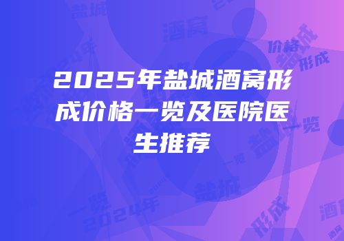 2025年盐城酒窝形成价格一览及医院医生推荐