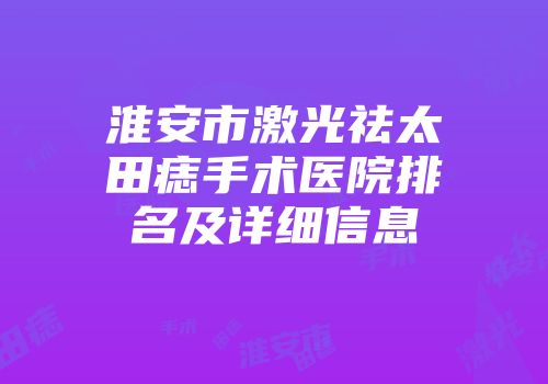 淮安市激光祛太田痣手术医院排名及详细信息