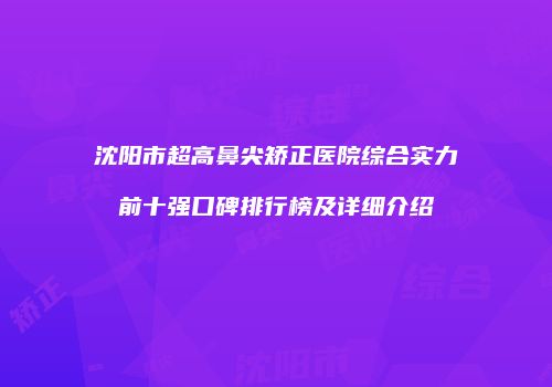沈阳市超高鼻尖矫正医院综合实力前十强口碑排行榜及详细介绍