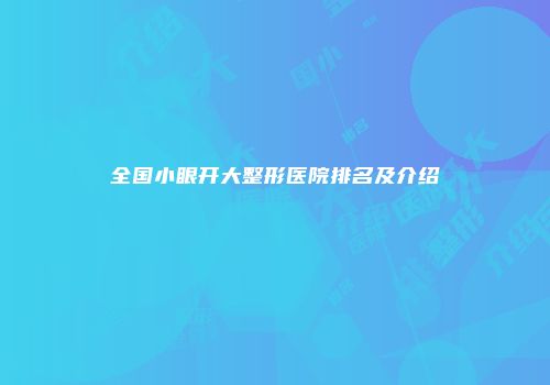 全国小眼开大整形医院排名及介绍