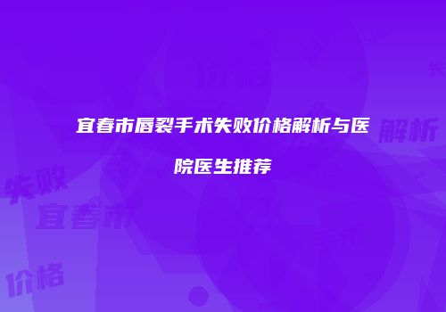 宜春市唇裂手术失败价格解析与医院医生推荐