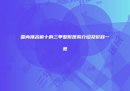 国内排名前十的三甲整形医院介绍及价目一览