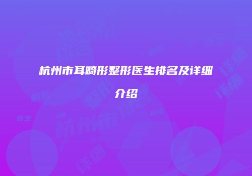 杭州市耳畸形整形医生排名及详细介绍