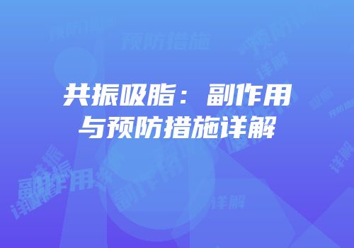 共振吸脂：副作用与预防措施详解