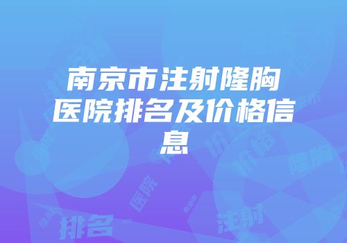 南京市注射隆胸医院排名及价格信息