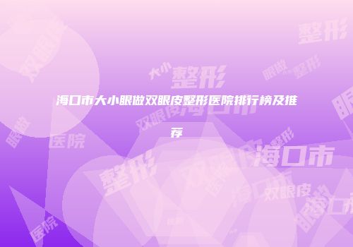 海口市大小眼做双眼皮整形医院排行榜及推荐