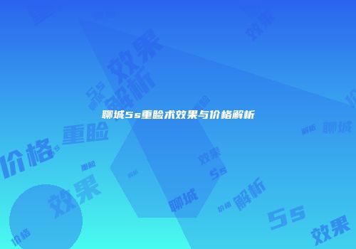 聊城5s重睑术效果与价格解析