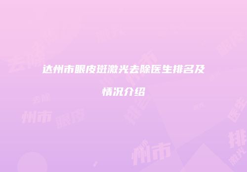 达州市眼皮斑激光去除医生排名及情况介绍