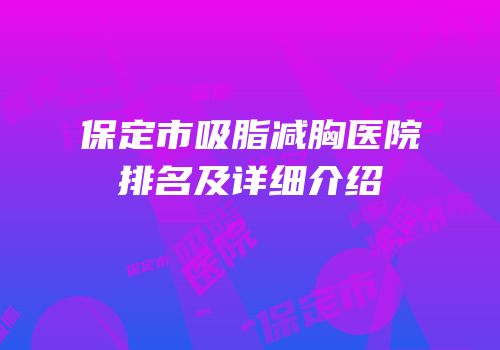 保定市吸脂减胸医院排名及详细介绍