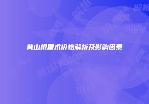 黄山根眉术价格解析及影响因素
