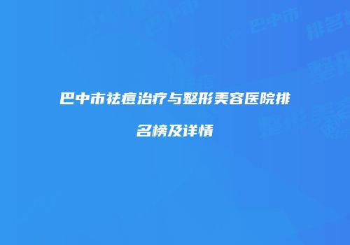 巴中市祛痘治疗与整形美容医院排名榜及详情