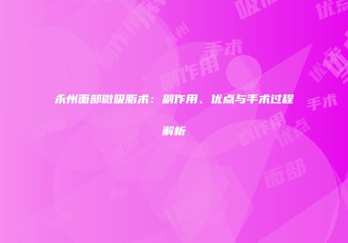 永州面部微吸脂术：副作用、优点与手术过程解析