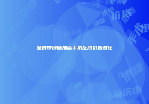 肇庆市倒睫抽脂手术医院价格对比