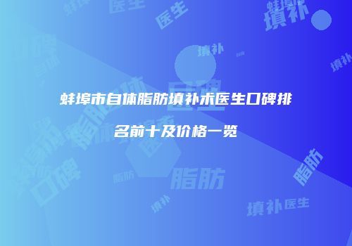 蚌埠市自体脂肪填补术医生口碑排名前十及价格一览