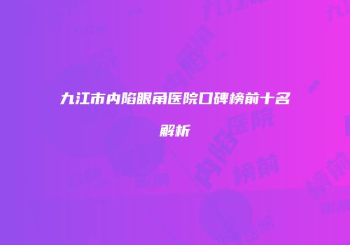 九江市内陷眼角医院口碑榜前十名解析