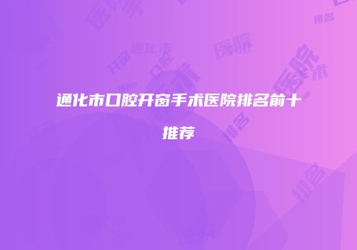 通化市口腔开窗手术医院排名前十推荐