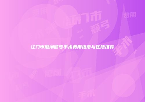 江门市磨削颧弓手术费用指南与医院推荐