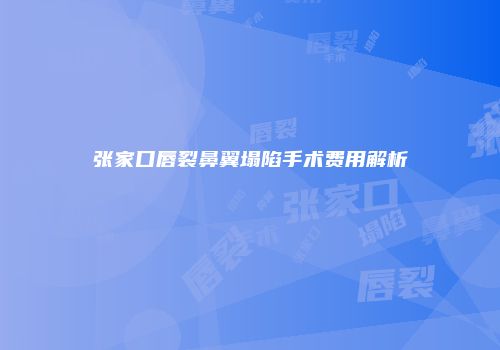 张家口唇裂鼻翼塌陷手术费用解析