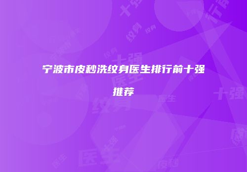 宁波市皮秒洗纹身医生排行前十强推荐