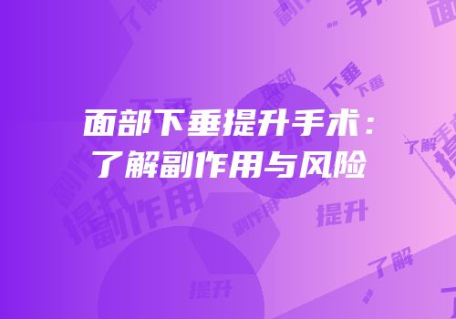 面部下垂提升手术：了解副作用与风险