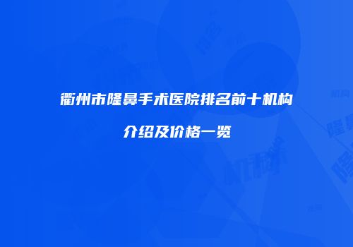 衢州市隆鼻手术医院排名前十机构介绍及价格一览