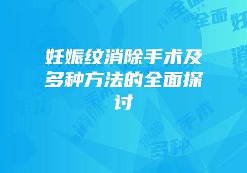 妊娠纹消除手术及多种方法的全面探讨