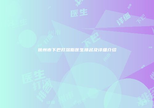 抚州市下巴打溶脂医生排名及详细介绍